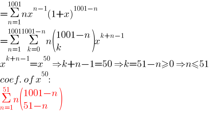 =Σ_(n=1) ^(1001) nx^(n−1) (1+x)^(1001−n)   =Σ_(n=1) ^(1001) Σ_(k=0) ^(1001−n) n (((1001−n)),(k) )x^(k+n−1)   x^(k+n−1) =x^(50)  ⇒k+n−1=50 ⇒k=51−n≥0 ⇒n≤51  coef. of x^(50) :  Σ_(n=1) ^(51) n (((1001−n)),((51−n)) )  