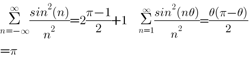 Σ_(n=−∞) ^∞ ((sin^2 (n))/n^2 )=2((π−1)/2)+1      Σ_(n=1) ^∞ ((sin^2 (nθ))/n^2 )=((θ(π−θ))/2)  =π  