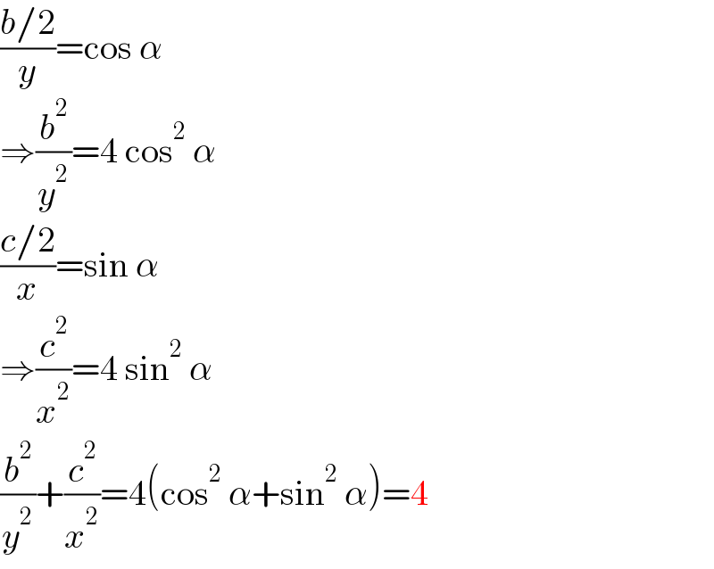 ((b/2)/y)=cos α  ⇒(b^2 /y^2 )=4 cos^2  α  ((c/2)/x)=sin α  ⇒(c^2 /x^2 )=4 sin^2  α  (b^2 /y^2 )+(c^2 /x^2 )=4(cos^2  α+sin^2  α)=4  