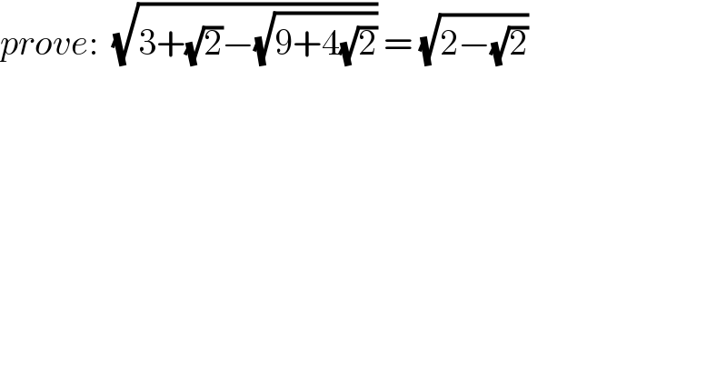 prove:  (√(3+(√2)−(√(9+4(√2))))) = (√(2−(√2)))  