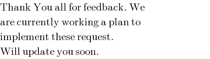 Thank You all for feedback. We  are currently working a plan to  implement these request.  Will update you soon.  