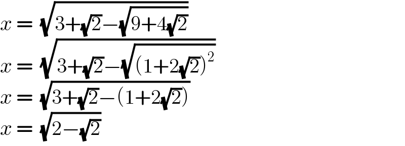 x =  (√(3+(√2)−(√(9+4(√2)))))  x =  (√(3+(√2)−(√((1+2(√2))^2 ))))  x =  (√(3+(√2)−(1+2(√2))))  x =  (√(2−(√2)))  