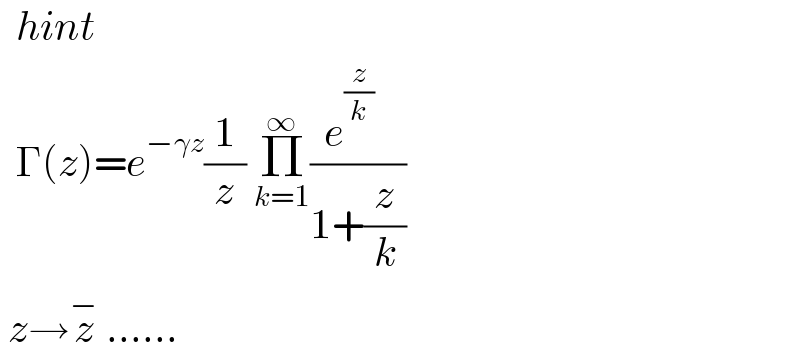   hint    Γ(z)=e^(−γz) (1/z) Π_(k=1) ^∞ ((e^(z/k)   )/(1+(z/k)))   z→z^−  ......  