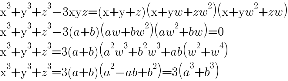 x^3 +y^3 +z^3 −3xyz=(x+y+z)(x+yw+zw^2 )(x+yw^2 +zw)  x^3 +y^3 +z^3 −3(a+b)(aw+bw^2 )(aw^2 +bw)=0  x^3 +y^3 +z^3 =3(a+b)(a^2 w^3 +b^2 w^3 +ab(w^2 +w^4 )  x^3 +y^3 +z^3 =3(a+b)(a^2 −ab+b^2 )=3(a^3 +b^3 )  