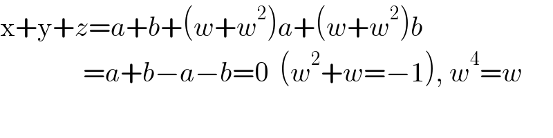 x+y+z=a+b+(w+w^2 )a+(w+w^2 )b                 =a+b−a−b=0  (w^2 +w=−1), w^4 =w  