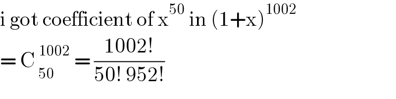 i got coefficient of x^(50)  in (1+x)^(1002)   = C _(50)^(1002)  = ((1002!)/(50! 952!))  