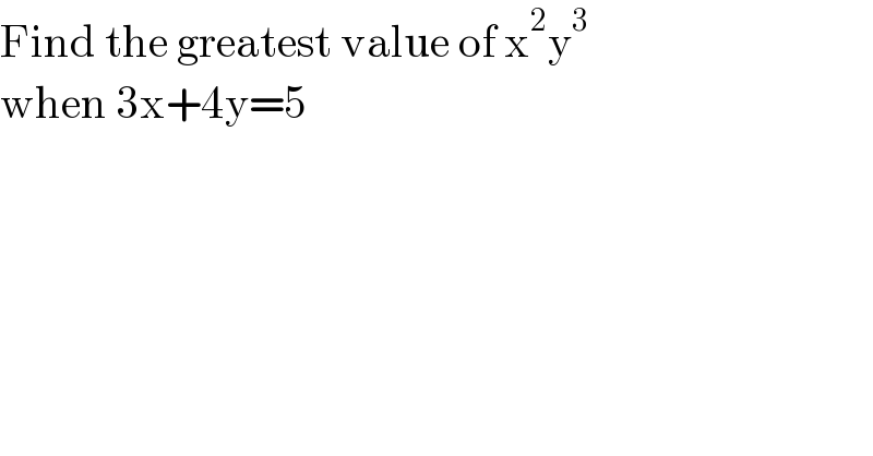 Find the greatest value of x^2 y^3    when 3x+4y=5  