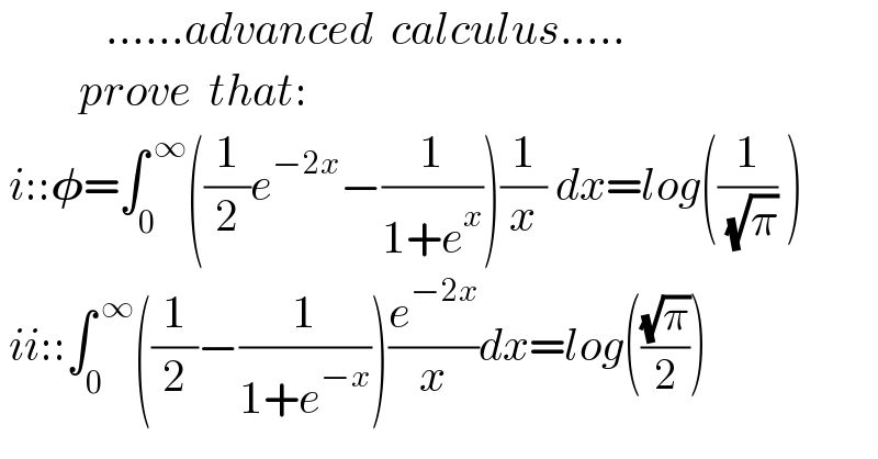             ......advanced  calculus.....           prove  that:   i::𝛗=∫_0 ^( ∞) ((1/2)e^(−2x) −(1/(1+e^x )))(1/x) dx=log((1/( (√π))) )   ii::∫_0 ^( ∞) ((1/2)−(1/(1+e^(−x) )))(e^(−2x) /x)dx=log(((√π)/2))  