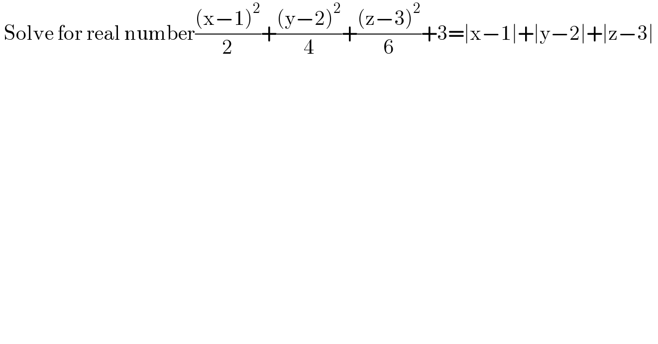  Solve for real number(((x−1)^2 )/2)+(((y−2)^2 )/4)+(((z−3)^2 )/6)+3=∣x−1∣+∣y−2∣+∣z−3∣   
