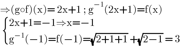 ⇒(g○f)(x)= 2x+1 ; g^(−1) (2x+1)=f(x)    { ((2x+1=−1⇒x=−1)),((g^(−1) (−1)=f(−1)=(√(2+1+1)) +(√(2−1)) = 3)) :}  