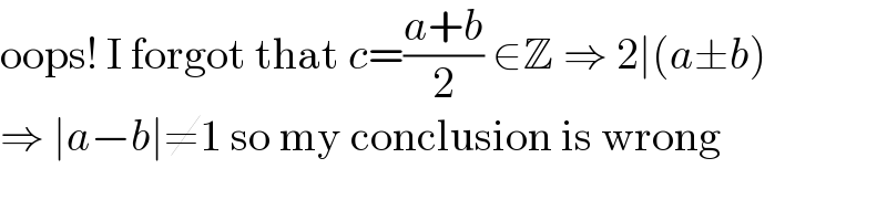 oops! I forgot that c=((a+b)/2) ∈Z ⇒ 2∣(a±b)  ⇒ ∣a−b∣≠1 so my conclusion is wrong  