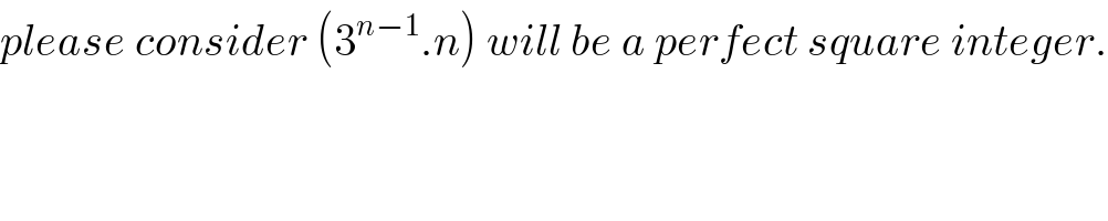 please consider (3^(n−1) .n) will be a perfect square integer.  