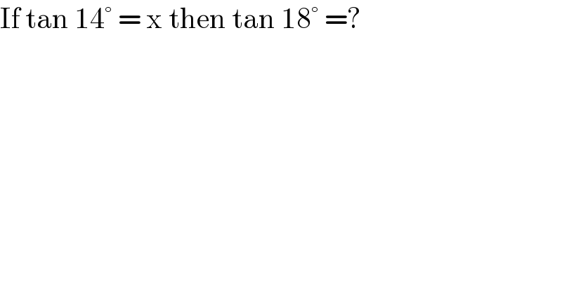 If tan 14° = x then tan 18° =?  