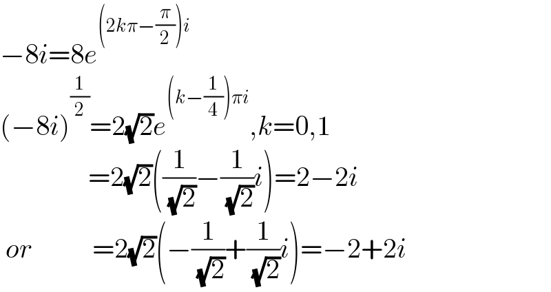 −8i=8e^((2kπ−(π/2))i)   (−8i)^(1/2) =2(√2)e^((k−(1/4))πi) ,k=0,1                  =2(√2)((1/( (√2)))−(1/( (√2)))i)=2−2i   or           =2(√2)(−(1/( (√2)))+(1/( (√2)))i)=−2+2i  