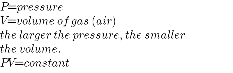 P=pressure  V=volume of gas (air)  the larger the pressure, the smaller  the volume.  PV=constant  