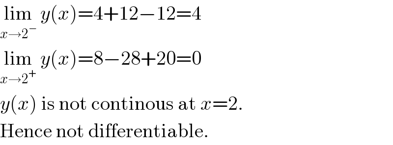 lim_(x→2^− )  y(x)=4+12−12=4  lim_(x→2^+ )  y(x)=8−28+20=0  y(x) is not continous at x=2.  Hence not differentiable.  