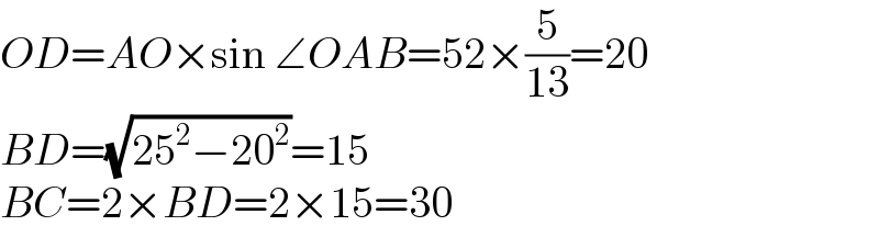 OD=AO×sin ∠OAB=52×(5/(13))=20  BD=(√(25^2 −20^2 ))=15  BC=2×BD=2×15=30  