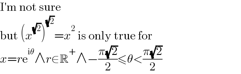 I′m not sure  but (x^(√2) )^(√2) =x^2  is only true for  x=re^(iθ) ∧r∈R^+ ∧−((π(√2))/2)≤θ<((π(√2))/2)  