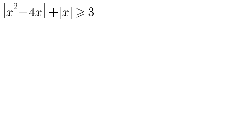  ∣x^2 −4x∣ +∣x∣ ≥ 3   