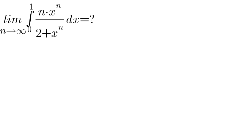 lim_(n→∞) ∫_0 ^1  ((n∙x^n )/(2+x^n )) dx=?  