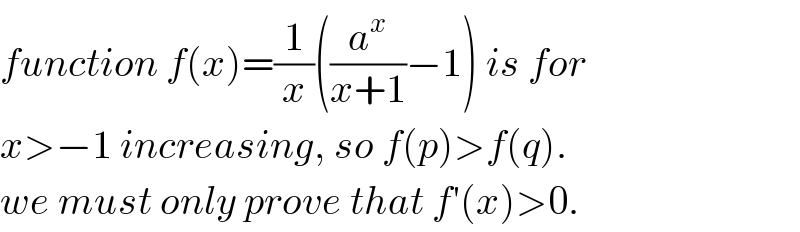 function f(x)=(1/x)((a^x /(x+1))−1) is for  x>−1 increasing, so f(p)>f(q).  we must only prove that f′(x)>0.  
