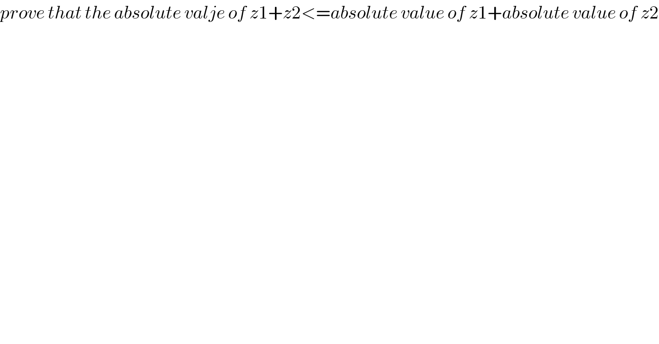 prove that the absolute valje of z1+z2<=absolute value of z1+absolute value of z2  