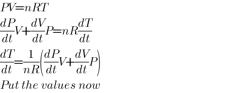 PV=nRT  (dP/dt)V+(dV/dt)P=nR(dT/dt)  (dT/dt)=(1/(nR))((dP/dt)V+(dV/dt)P)  Put the values now  
