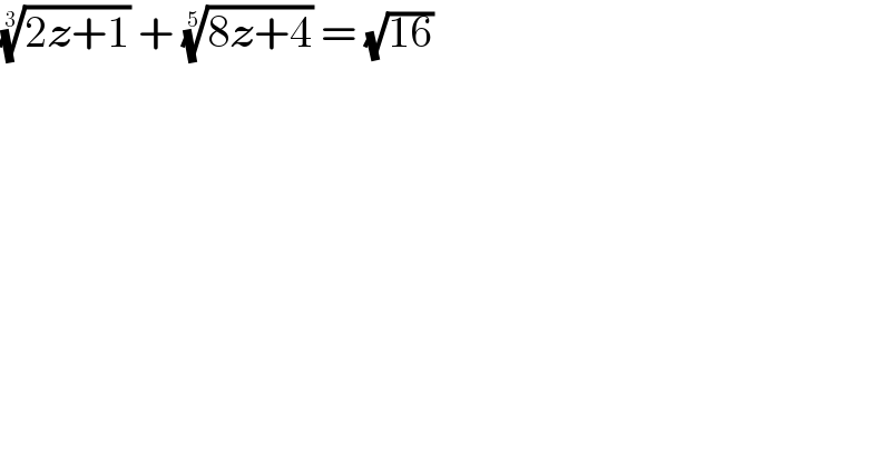 ((2z+1))^(1/3)  + ((8z+4))^(1/5)  = (√(16))  