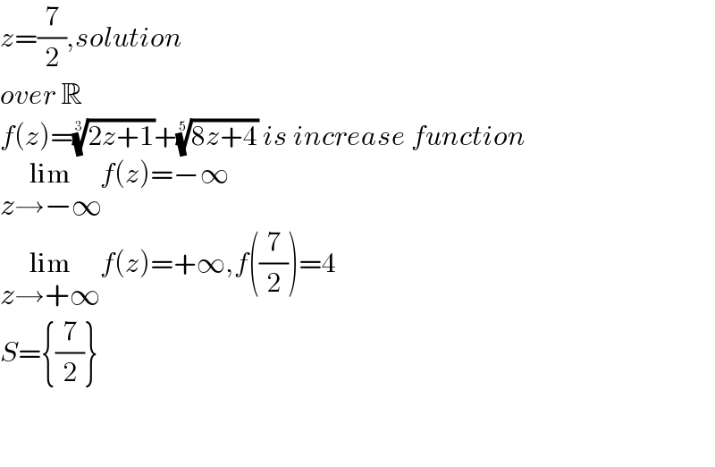 z=(7/2),solution  over R  f(z)=((2z+1))^(1/3) +((8z+4))^(1/5)  is increase function  lim_(z→−∞) f(z)=−∞  lim_(z→+∞) f(z)=+∞,f((7/2))=4  S={(7/2)}      