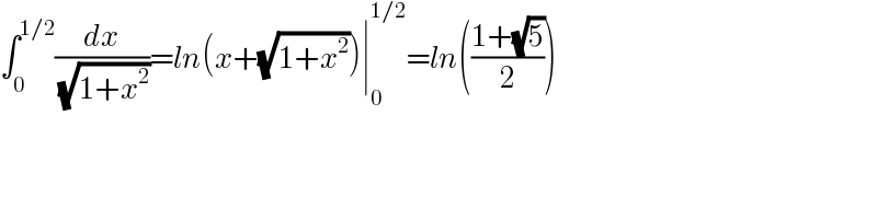 ∫_0 ^(1/2) (dx/( (√(1+x^2 ))))=ln(x+(√(1+x^2 )))∣_0 ^(1/2) =ln(((1+(√5))/2))  
