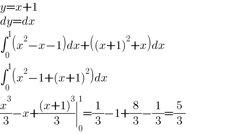 y=x+1  dy=dx  ∫_0 ^1 (x^2 −x−1)dx+((x+1)^2 +x)dx  ∫_0 ^1 (x^2 −1+(x+1)^2 )dx  (x^3 /3)−x+(((x+1)^3 )/3)∣_0 ^1 =(1/3)−1+(8/3)−(1/3)=(5/3)  