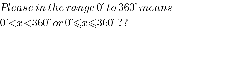 Please in the range 0° to 360° means  0°<x<360° or 0°≤x≤360° ??  