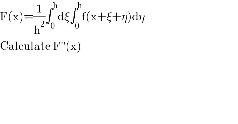 F(x)=(1/h^2 )∫_0 ^h dξ∫_0 ^h f(x+ξ+η)dη  Calculate F′′(x)  