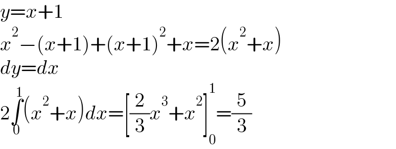 y=x+1  x^2 −(x+1)+(x+1)^2 +x=2(x^2 +x)  dy=dx  2∫_0 ^1 (x^2 +x)dx=[(2/3)x^3 +x^2 ]_0 ^1 =(5/3)  