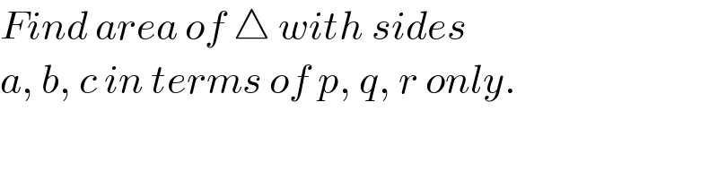 Find area of △ with sides   a, b, c in terms of p, q, r only.  
