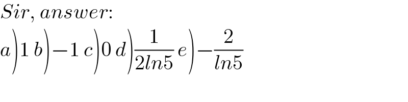 Sir, answer:  a)1 b)−1 c)0 d)(1/(2ln5)) e)−(2/(ln5))  