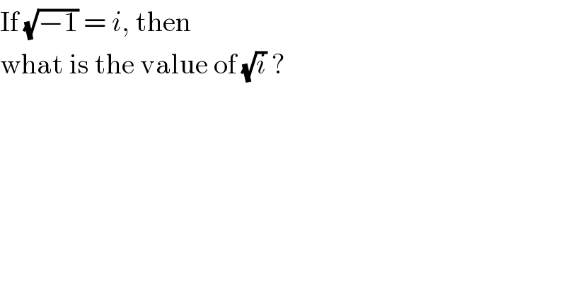 If (√(−1)) = i, then   what is the value of (√i) ?  