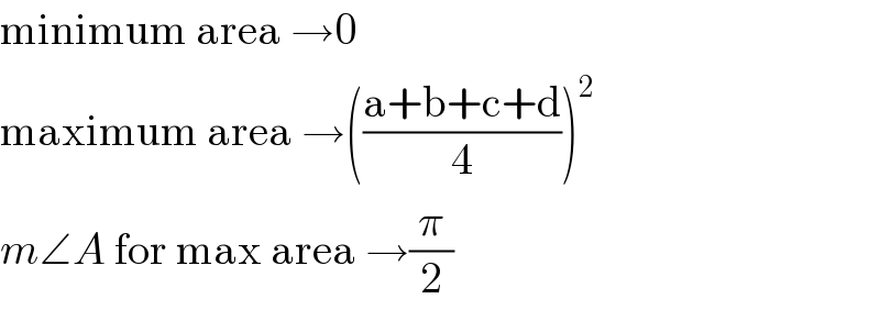 minimum area →0  maximum area →(((a+b+c+d)/4))^2   m∠A for max area →(π/2)  
