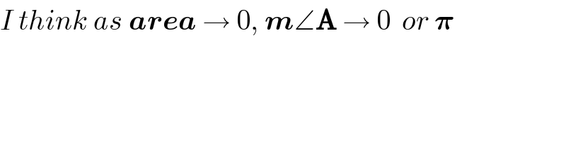 I think as area → 0, m∠A → 0  or 𝛑  