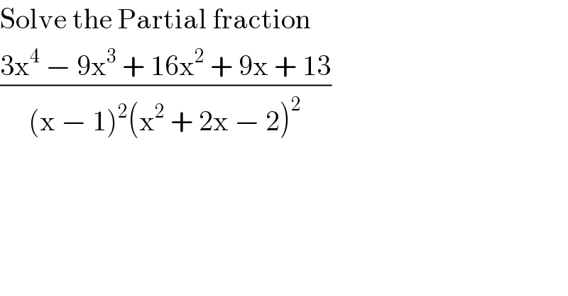 Solve the Partial fraction   ((3x^4  − 9x^3  + 16x^2  + 9x + 13)/((x − 1)^2 (x^2  + 2x − 2)^2 ))  