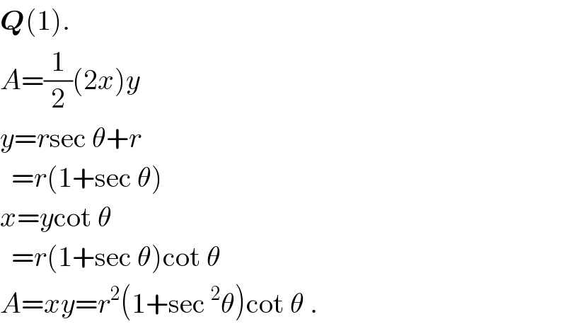 Q(1).  A=(1/2)(2x)y  y=rsec θ+r    =r(1+sec θ)  x=ycot θ    =r(1+sec θ)cot θ  A=xy=r^2 (1+sec^2 θ)cot θ .  