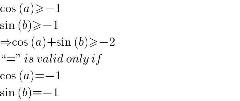 cos (a)≥−1  sin (b)≥−1  ⇒cos (a)+sin (b)≥−2  “=” is valid only if  cos (a)=−1  sin (b)=−1  
