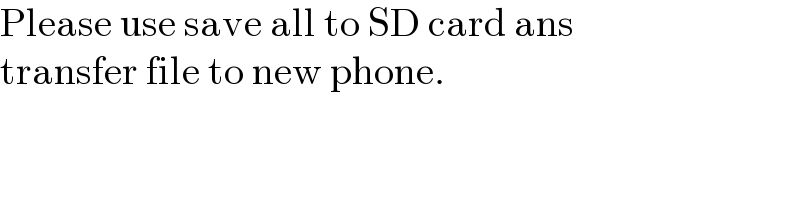 Please use save all to SD card ans  transfer file to new phone.  