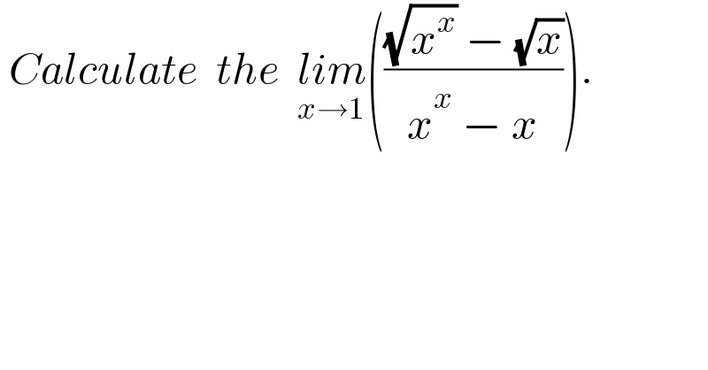  Calculate  the  lim_(x→1) ((((√x^x ) − (√x))/(x^x  − x))).  