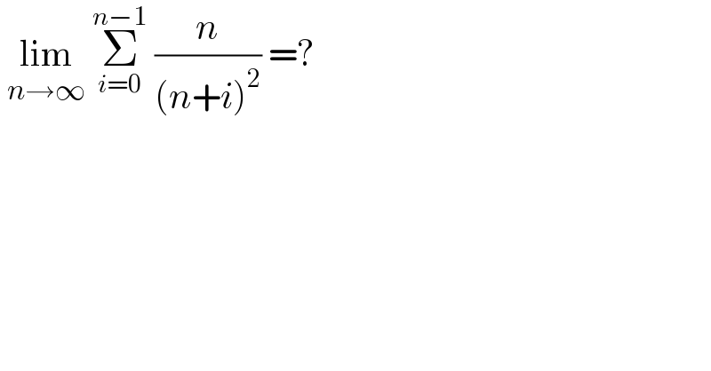  lim_(n→∞)  Σ_(i=0) ^(n−1)  (n/((n+i)^2 )) =?   