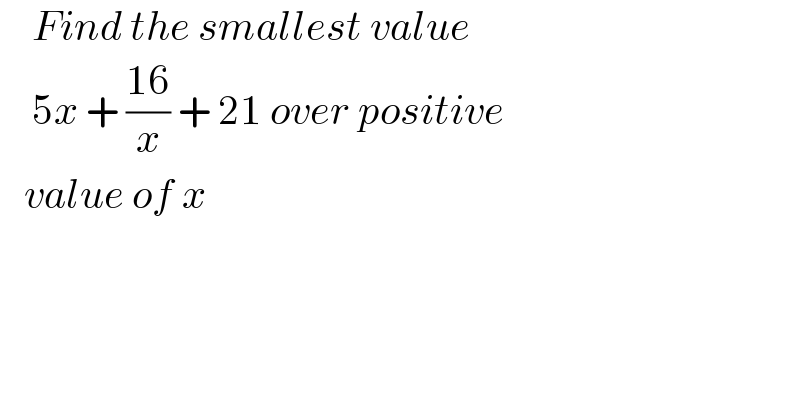     Find the smallest value       5x + ((16)/x) + 21 over positive      value of x   