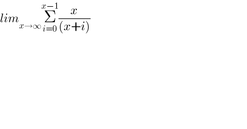 lim_(x→∞) Σ_(i=0) ^(x−1) (x/((x+i)))  