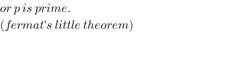 or p is prime.  (fermat′s little theorem)  