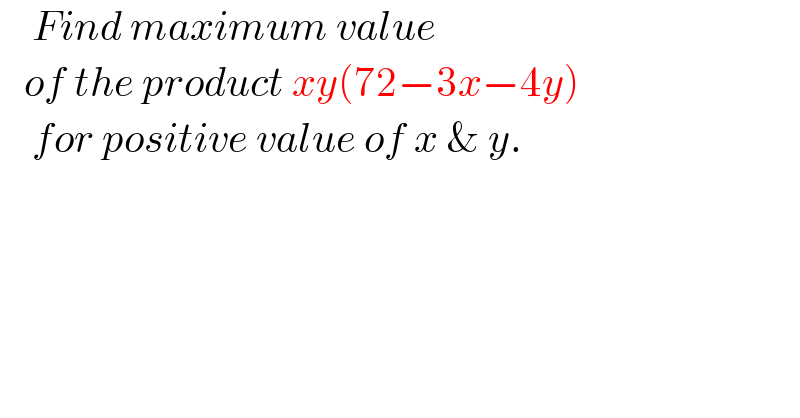     Find maximum value      of the product xy(72−3x−4y)      for positive value of x & y.  