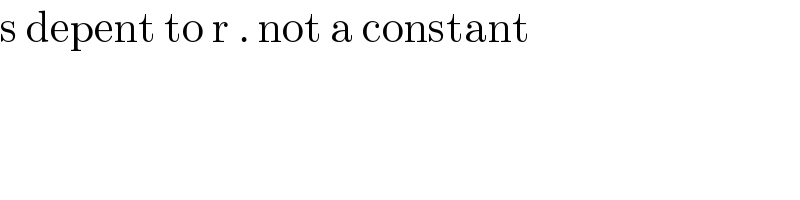 s depent to r . not a constant  